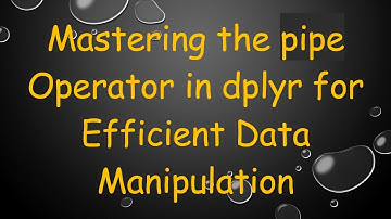 Mastering the pipe Operator in dplyr for Efficient Data Manipulation