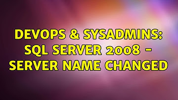 DevOps & SysAdmins: Sql server 2008 - server name changed