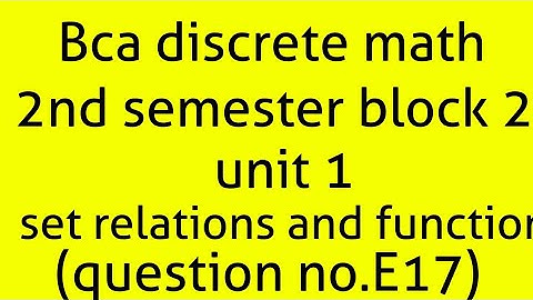 Bca discrete math 2nd semester block 2 unit1 (set, relations and function)(question (E17))