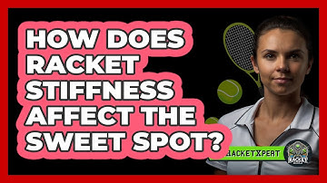 How Does Racket Stiffness Affect The Sweet Spot? - The Racket Xpert
