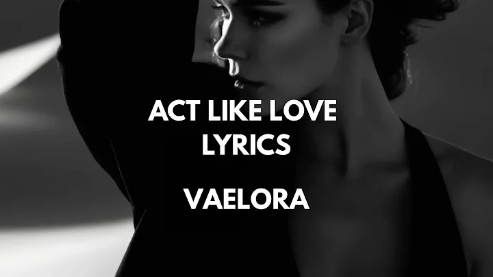 Act Like Love Lyrics - Vaelora @VAELORAMUSIC 