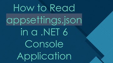 How to Read appsettings.json in a .NET 6 Console Application