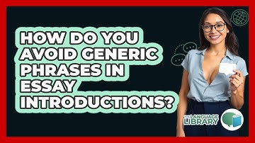 How Do You Avoid Generic Phrases In Essay Introductions? - The Language Library