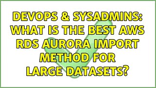Famous DevOps & SysAdmins: What is the best AWS RDS Aurora import method for large datasets? Profile
