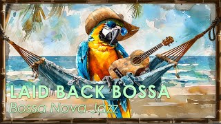 Laid Back Bossa ~ Bossa Nova Jazz For a Positive Vibe ~ Bossa Nova BGM