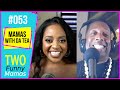 Mamas With Da Tea | Two Funny Mamas #53