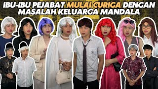 IBU-IBU PEJABAT MULAI CURIGA DENGAN MASALAH KELUARGA MANDALA