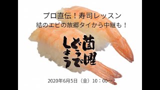 菌曜どうでしょう「結のエビの故郷タイからの中継＆オンライン寿司レッスン」