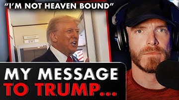 Trump Says He’s “NOT HEAVEN BOUND” | Here’s My Message To President Trump…