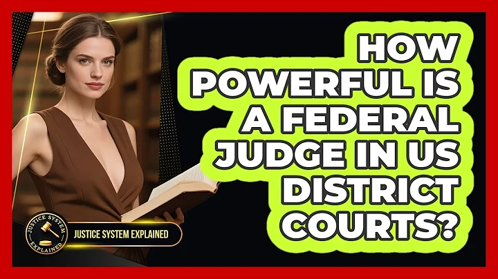 How Powerful Is A Federal Judge In US District Courts? - Justice System Explained
