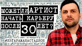 МОЖЕТ ЛИ АРТИСТ НАЧАТЬ КАРЬЕРУ ПОСЛЕ 30 ЛЕТ?