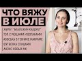 ЧТО ВЯЖУ В ИЮЛЕ || Жилет «Бабушкин квадрат», Топ с рюшами, Авоська, Футболка спицами || Анонс МК