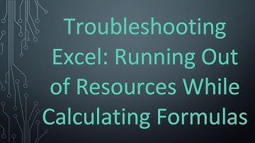 Troubleshooting Excel: Running Out of Resources While Calculating Formulas
