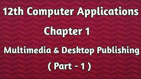 12th Computer Applications | Chapter 1 | Multimedia & Desktop Publishing ( Part - 1 )