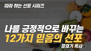 [따라하는 선포시리즈] 21 나를 긍정적으로 바꾸는 12가지 믿음의 선포 기도 / 장재기 목사 [1회 5분] 듣고 소리내어 따라하세요.