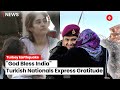 &quot;God Bless India&quot; What Turkish Nationals Said On Operation Dost