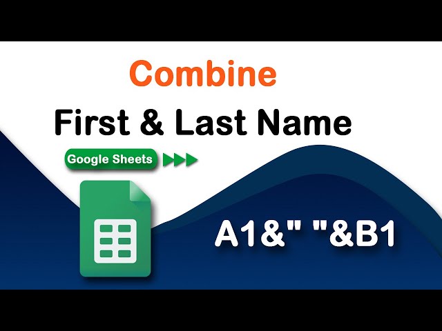 How to Combine First and Last Name in Google Sheets