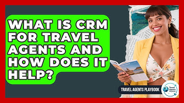 What Is CRM For Travel Agents And How Does It Help? - Travel Agents Playbook