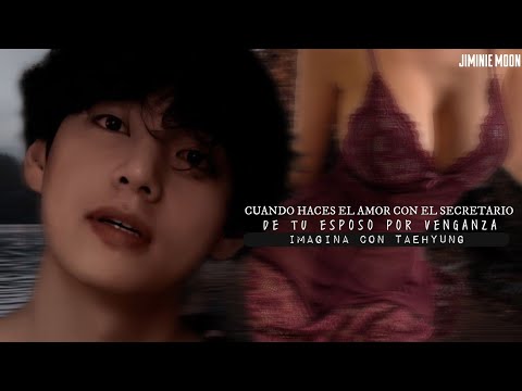 imagina con taehyung ๑CUANDO HACES EL AMOR CON EL SECRETARIO DE TU "ESPOSO" POR VENGANZA😈๑