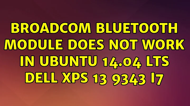 Ubuntu: Broadcom Bluetooth module does not work in Ubuntu 14.04 LTS Dell XPS 13 9343 i7