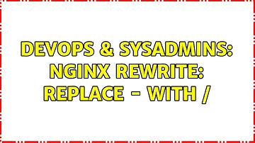 DevOps & SysAdmins: Nginx rewrite: replace - with / (2 Solutions!!)