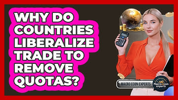 Why Do Countries Liberalize Trade To Remove Quotas? - Macroecon Experts