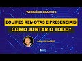 Webinário - Equipes Remotas e Presenciais: como juntar o todo?