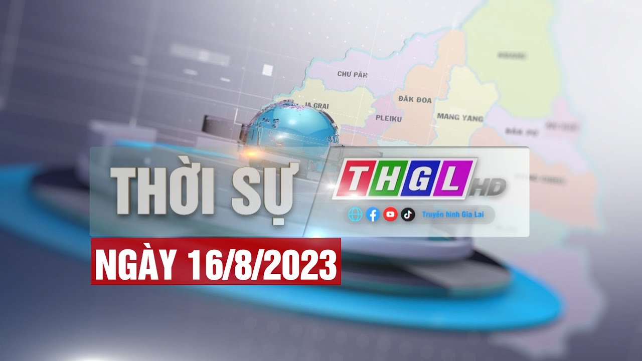Thgl Chương trình Thời sự THGL ngày 16/8/2023 - YouTube
