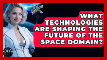 What Technologies Are Shaping the Future of the Space Domain? - Warriors In Space