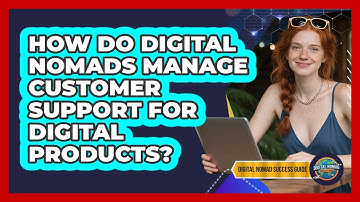 How Do Digital Nomads Manage Customer Support For Digital Products? - Digital Nomad Success Guide