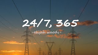 elijah woods - 24/7, 365 - (Lyrics )