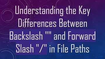 Understanding the Key Differences Between Backslash "" and Forward Slash "/" in File Paths