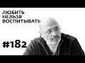 Любить нельзя воспитывать – Выпуск 182