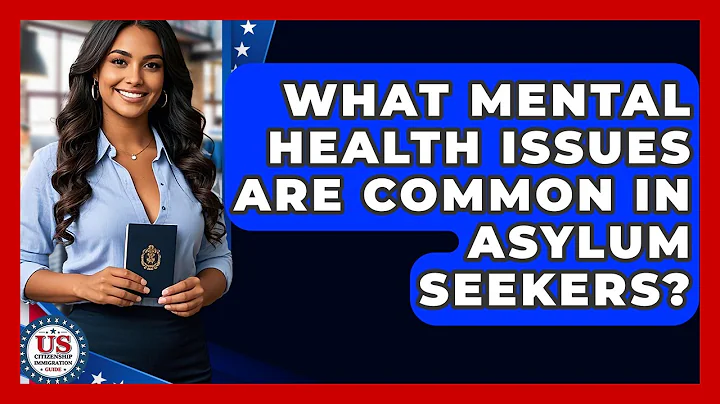 What Mental Health Issues Are Common In Asylum Seekers? - US Citizenship Immigration Guide