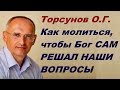 ЗНАНИЯ от О.Г. Торсунова. Как молиться, чтобы Бог САМ РЕШАЛ НАШИ ВОПРОСЫ