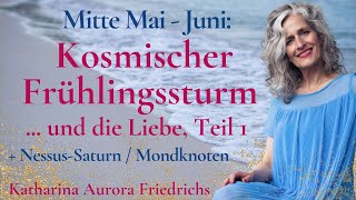 Mitte Mai  Juni: KOSMISCHER FRÜHLINGSSTURM ...und die Liebe, Teil 1