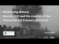 Recovering History: ‘Beyond 2022’ and the creation of the Virtual Record Treasury of Ireland