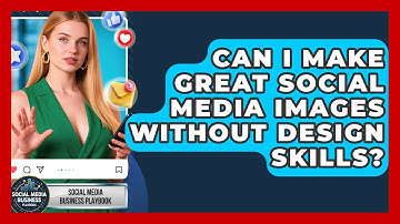 Can I Make Great Social Media Images Without Design Skills? - Social Media Business Playbook