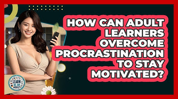 How Can Adult Learners Overcome Procrastination To Stay Motivated? - Learn As An Adult