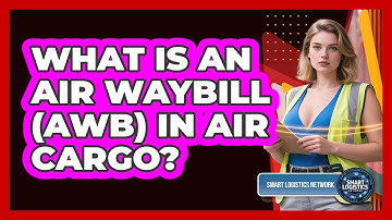 What Is An Air Waybill (AWB) In Air Cargo? - Smart Logistics Network