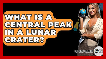 What Is A Central Peak In A Lunar Crater? - Physics Frontier