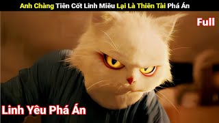 Review Phim : Anh Chàng Tiên Cốt Linh Miêu Lại là Thiên Tài Phá Án | Full | Tea Phim review