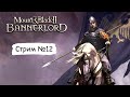 Mount & Blade 2: Bannerlord ➤ Стрим#12 ➤ Вся Кальрадия под одним флагом
