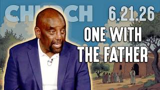 "I and My Father Are One" | Father's Day Church 6/21/26