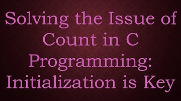Solving the Issue of Count in C Programming: Initialization is Key
