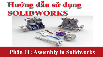 Hướng dẫn sử dụng Solidworks - Phần 11 Assembly trong Solidworks