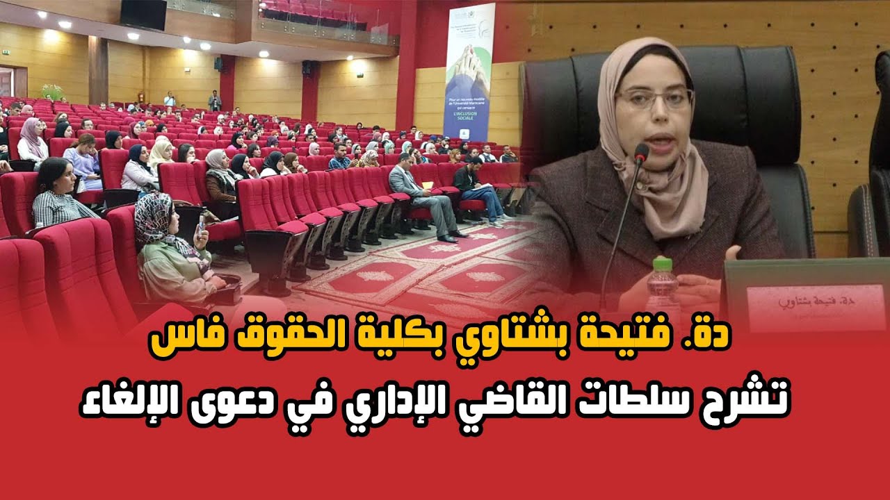 دة. فتيحة بشتاوي بكلية الحقوق فاس تشرح سلطات القاضي الإداري في دعوى الإلغاء