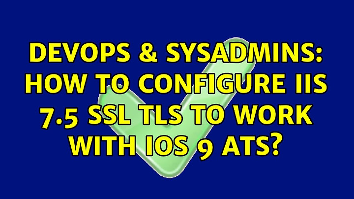 DevOps & SysAdmins: How to configure IIS 7.5 SSL TLS to work with iOS 9 ATS? (3 Solutions!!)