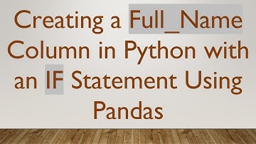 Creating a Full_Name Column in Python with an IF Statement Using Pandas