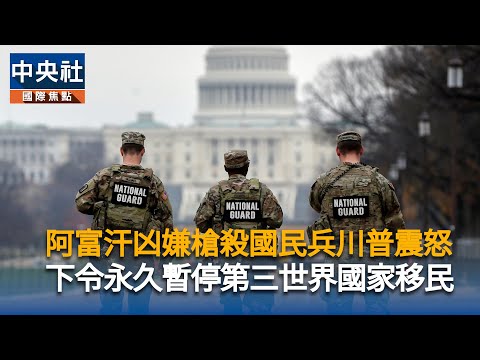 阿富汗凶嫌槍殺國民兵川普震怒　下令永久暫停第三世界國家移民｜中央社影音新聞